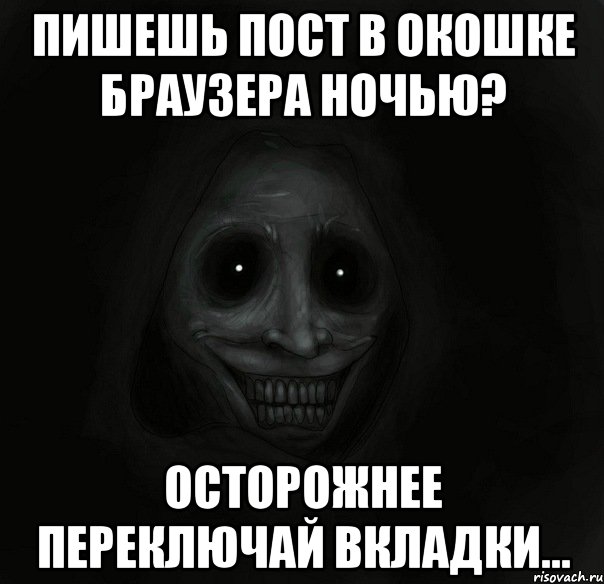 пишешь пост в окошке браузера ночью? осторожнее переключай вкладки..., Мем Ночной гость