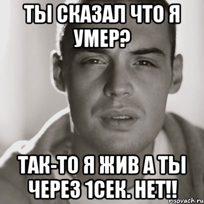 ты сказал что я умер? так-то я жив а ты через 1сек. нет!!, Мем Гуф