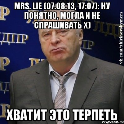 mrs. lie (07.08.13, 17:07): ну понятно, могла и не спрашивать х) хватит это терпеть, Мем Хватит это терпеть (Жириновский)