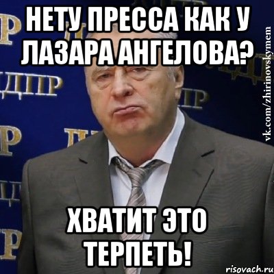 нету пресса как у лазара ангелова? хватит это терпеть!, Мем Хватит это терпеть (Жириновский)