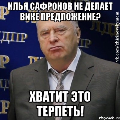 илья сафронов не делает вике предложение? хватит это терпеть!, Мем Хватит это терпеть (Жириновский)