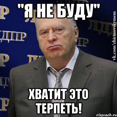 "я не буду" хватит это терпеть!, Мем Хватит это терпеть (Жириновский)