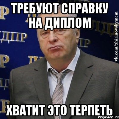 требуют справку на диплом хватит это терпеть, Мем Хватит это терпеть (Жириновский)