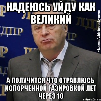 надеюсь уйду как великий а получится что отравлюсь испорченной газировкой лет через 10, Мем Хватит это терпеть (Жириновский)