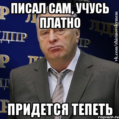 писал сам, учусь платно придется тепеть, Мем Хватит это терпеть (Жириновский)