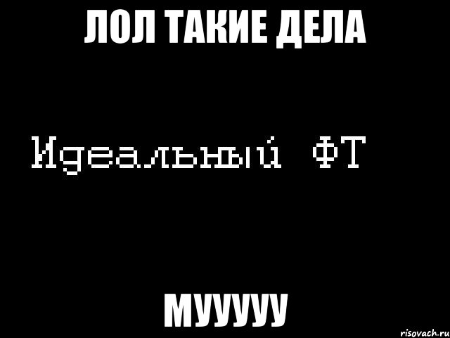 лол такие дела мууууу, Мем Идеальный фт