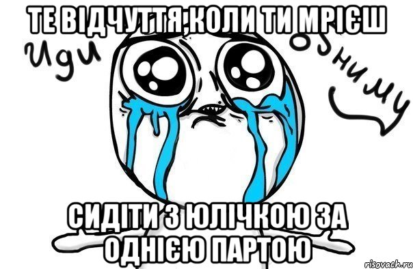 те відчуття,коли ти мрієш сидіти з юлічкою за однією партою, Мем Иди обниму