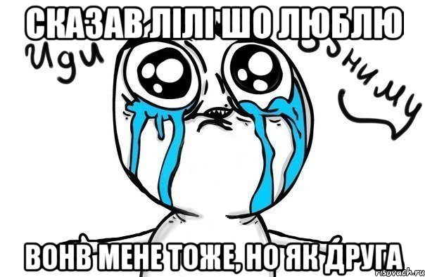 сказав лілі шо люблю вонв мене тоже, но як друга, Мем Иди обниму