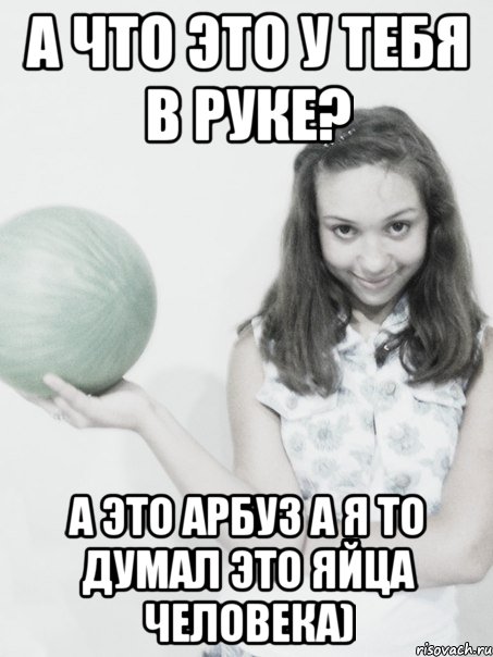 а что это у тебя в руке? а это арбуз а я то думал это яйца человека), Мем Игра