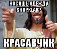 носишь одежду shopklan? красавчик, Мем Иисус