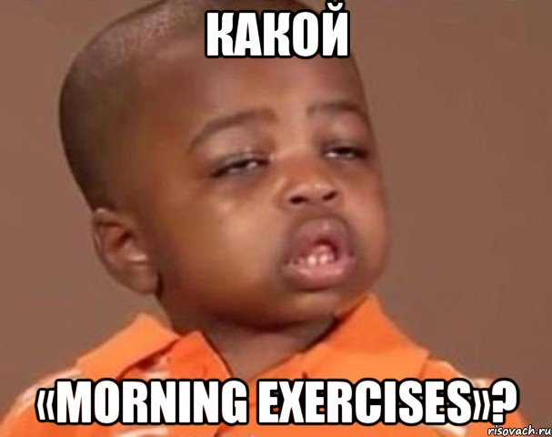 какой «morning exercises»?, Мем  Какой пацан (негритенок)