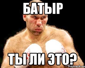 батыр ты ли это?