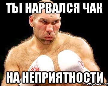 ты нарвался чак на неприятности