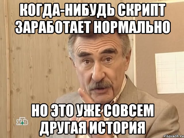 когда-нибудь скрипт заработает нормально но это уже совсем другая история, Мем Каневский (Но это уже совсем другая история)