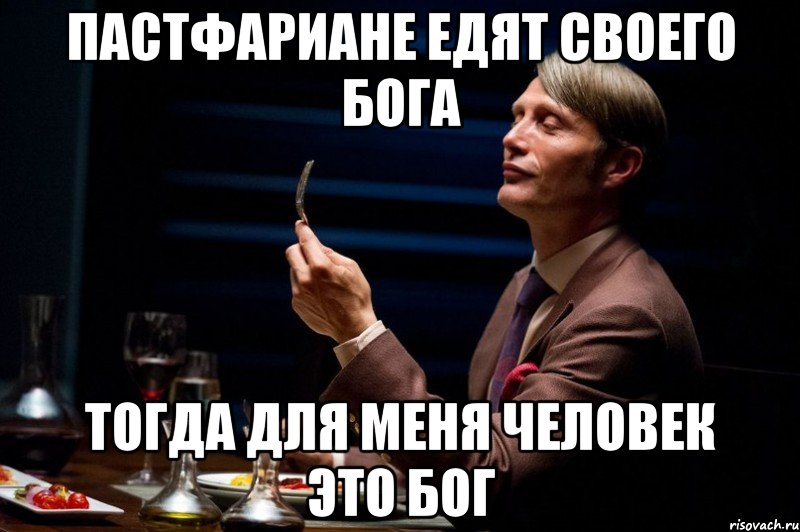 пастфариане едят своего бога тогда для меня человек это бог