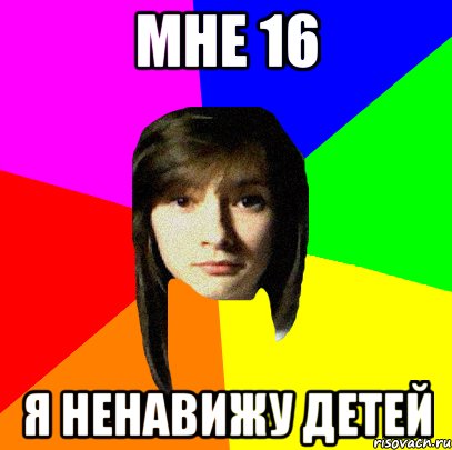 мне 16 я ненавижу детей