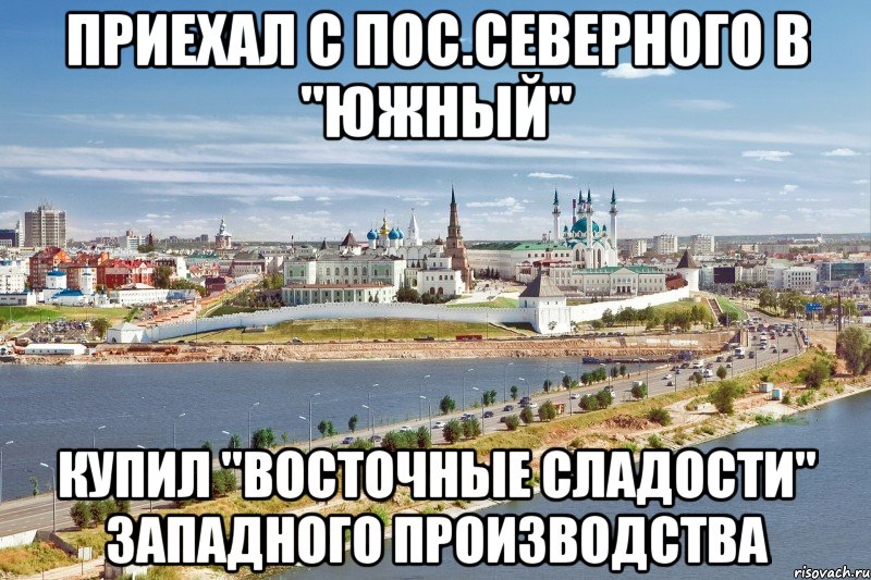 приехал с пос.северного в "южный" купил "восточные сладости" западного производства