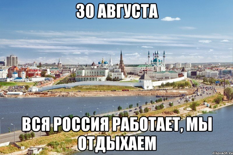 30 августа вся россия работает, мы отдыхаем, Мем Казань1