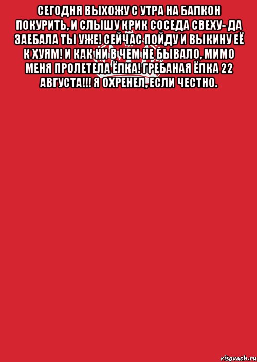 сегодня выхожу с утра на балкон покурить, и слышу крик соседа свеху- да заебала ты уже! сейчас пойду и выкину её к хуям! и как ни в чем не бывало, мимо меня пролетела ёлка! гребаная ёлка 22 августа!!! я охренел, если честно. , Комикс Keep Calm 3