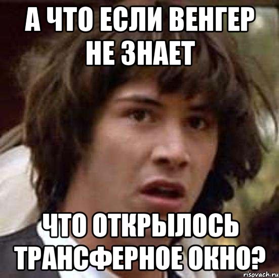 а что если венгер не знает что открылось трансферное окно?, Мем А что если (Киану Ривз)