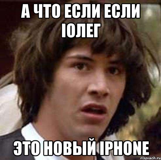 а что если если iолег это новый iphone, Мем А что если (Киану Ривз)