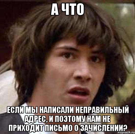 а что если мы написали неправильный адрес, и поэтому нам не приходит письмо о зачислении?, Мем А что если (Киану Ривз)