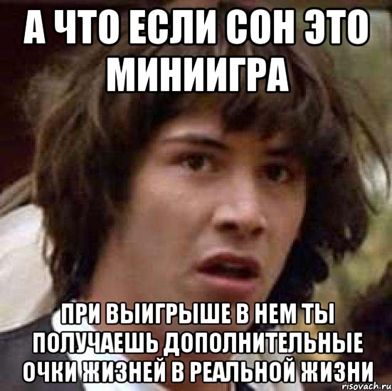 а что если сон это миниигра при выигрыше в нем ты получаешь дополнительные очки жизней в реальной жизни, Мем А что если (Киану Ривз)