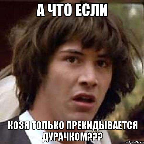 а что если козя только прекидывается дурачком???, Мем А что если (Киану Ривз)