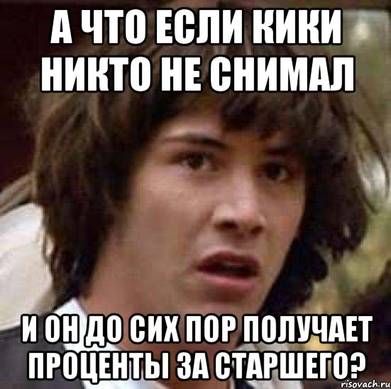 а что если кики никто не снимал и он до сих пор получает проценты за старшего?, Мем А что если (Киану Ривз)