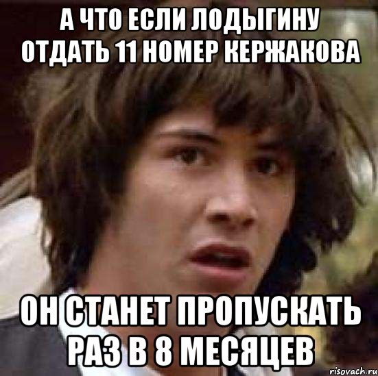 а что если лодыгину отдать 11 номер кержакова он станет пропускать раз в 8 месяцев, Мем А что если (Киану Ривз)