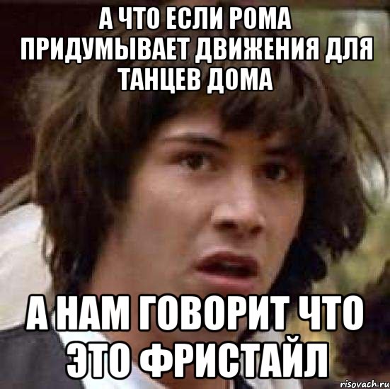 а что если рома придумывает движения для танцев дома а нам говорит что это фристайл, Мем А что если (Киану Ривз)