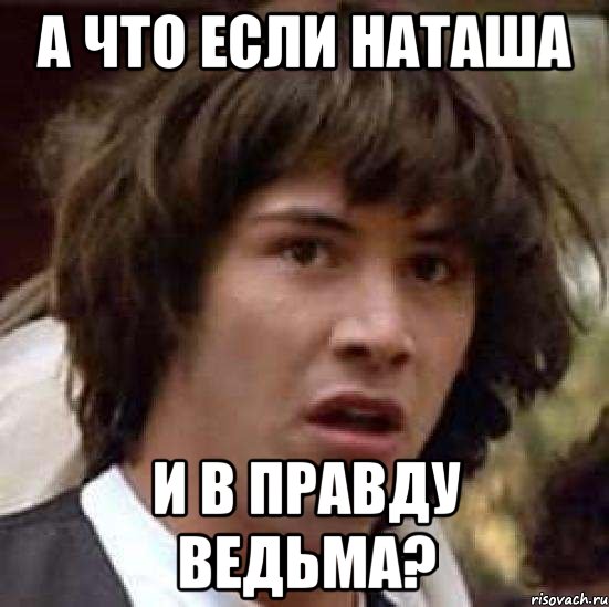 а что если наташа и в правду ведьма?, Мем А что если (Киану Ривз)