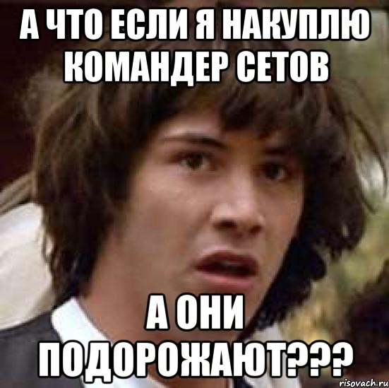 а что если я накуплю командер сетов а они подорожают???, Мем А что если (Киану Ривз)