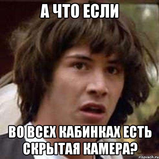 а что если во всех кабинках есть скрытая камера?, Мем А что если (Киану Ривз)