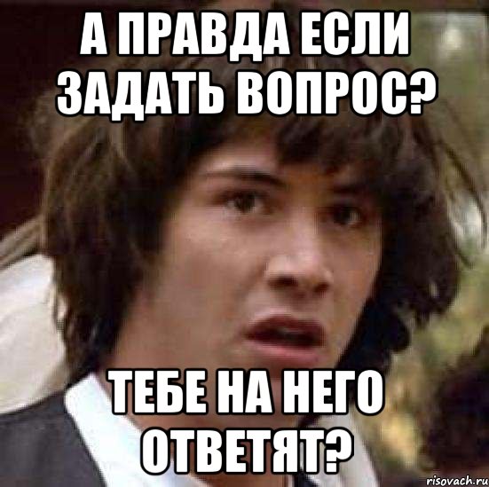 а правда если задать вопрос? тебе на него ответят?, Мем А что если (Киану Ривз)