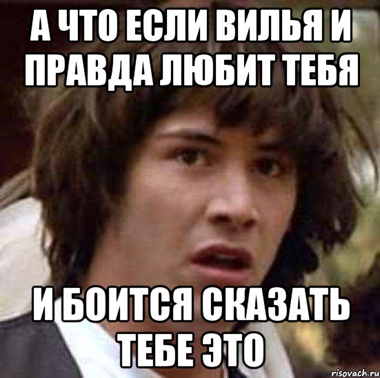 а что если вилья и правда любит тебя и боится сказать тебе это, Мем А что если (Киану Ривз)