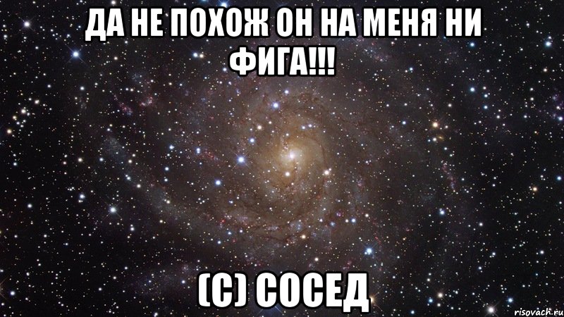 да не похож он на меня ни фига!!! (с) сосед, Мем  Космос (офигенно)