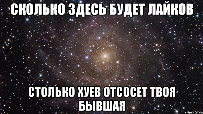 сколько здесь будет лайков столько хуев отсосет твоя бывшая, Мем  Космос (офигенно)