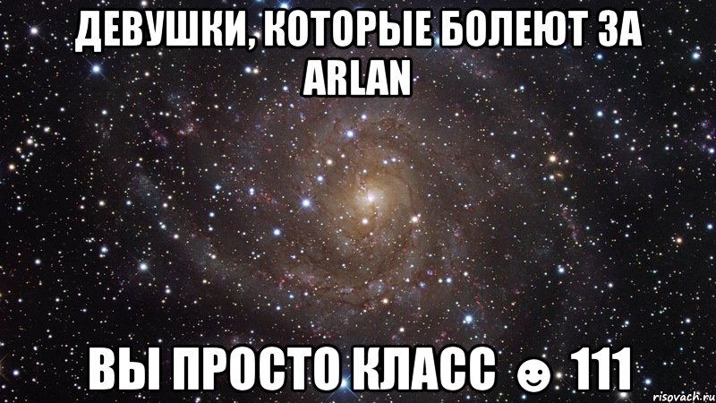 девушки, которые болеют за arlan вы просто класс ☻ 111, Мем  Космос (офигенно)