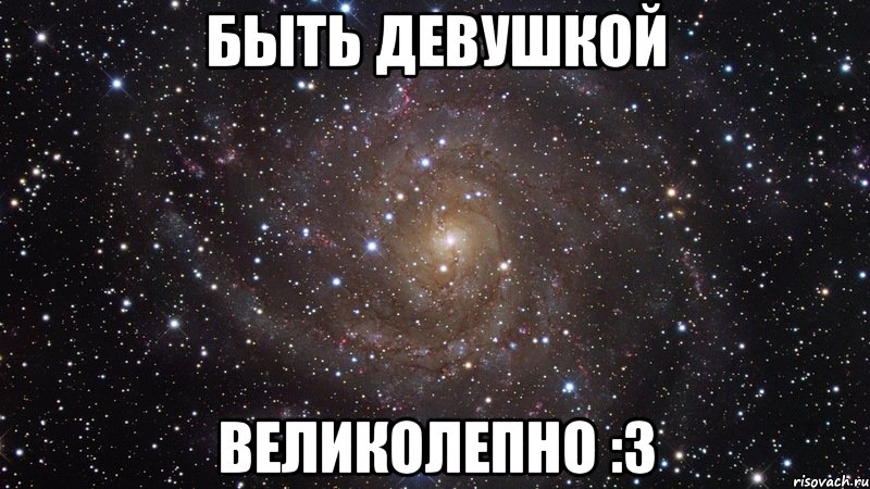 быть девушкой великолепно :3, Мем  Космос (офигенно)