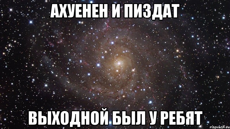 ахуенен и пиздат выходной был у ребят, Мем  Космос (офигенно)