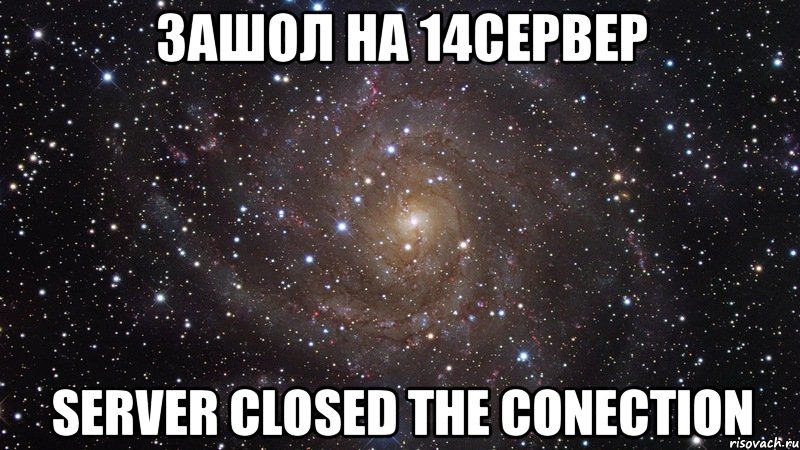 зашол на 14сервер server closed the conection, Мем  Космос (офигенно)