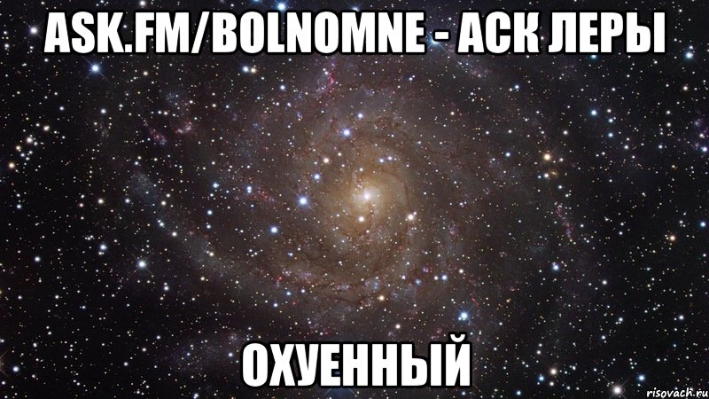 ask.fm/bolnomne - аск леры охуенный, Мем  Космос (офигенно)