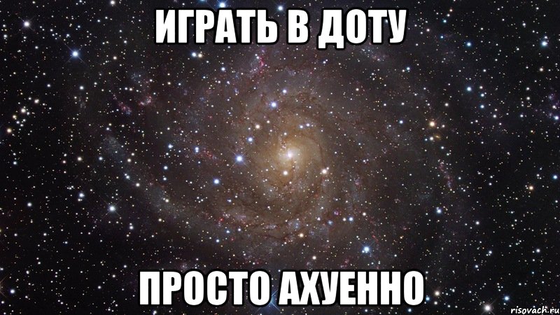 играть в доту просто ахуенно, Мем  Космос (офигенно)