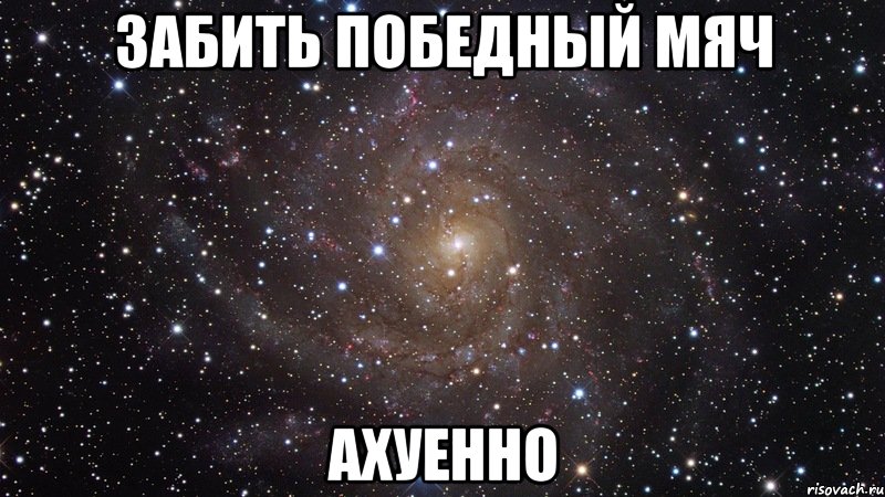 забить победный мяч ахуенно, Мем  Космос (офигенно)