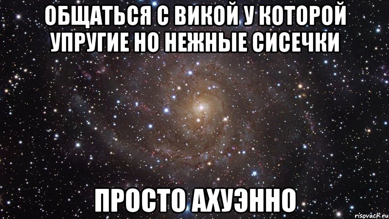 общаться с викой у которой упругие но нежные сисечки просто ахуэнно, Мем  Космос (офигенно)