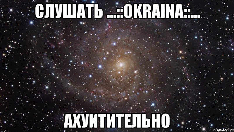 слушать ...::оkrаinа::... ахуитительно, Мем  Космос (офигенно)