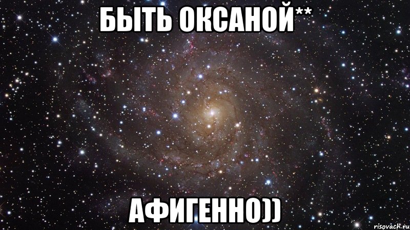 быть оксаной** афигенно)), Мем  Космос (офигенно)