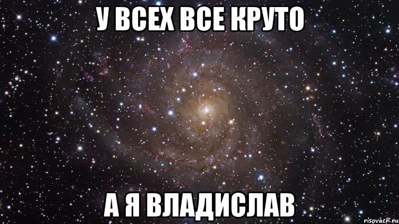 у всех все круто а я владислав, Мем  Космос (офигенно)