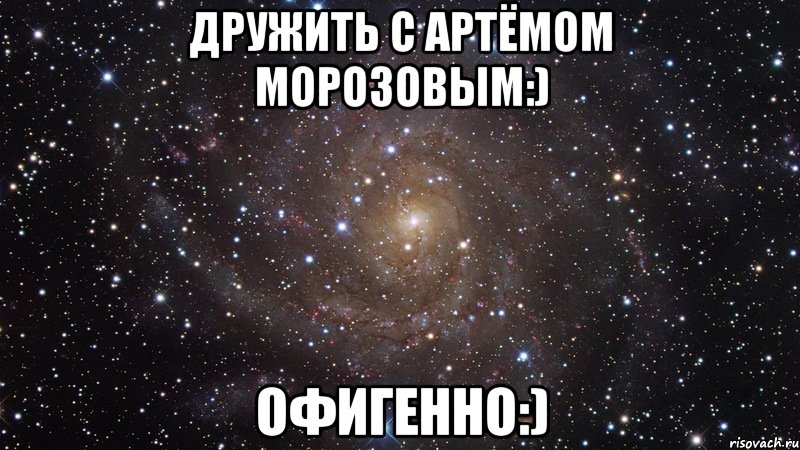 дружить с артёмом морозовым:) офигенно:), Мем  Космос (офигенно)